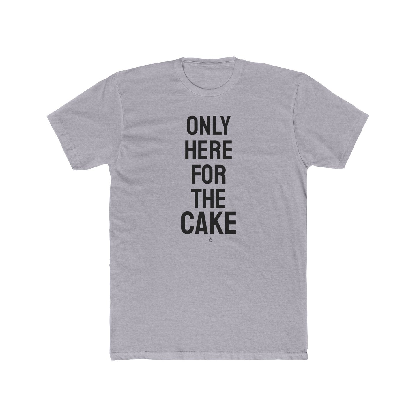 "Here for The Cake" Everday Tee