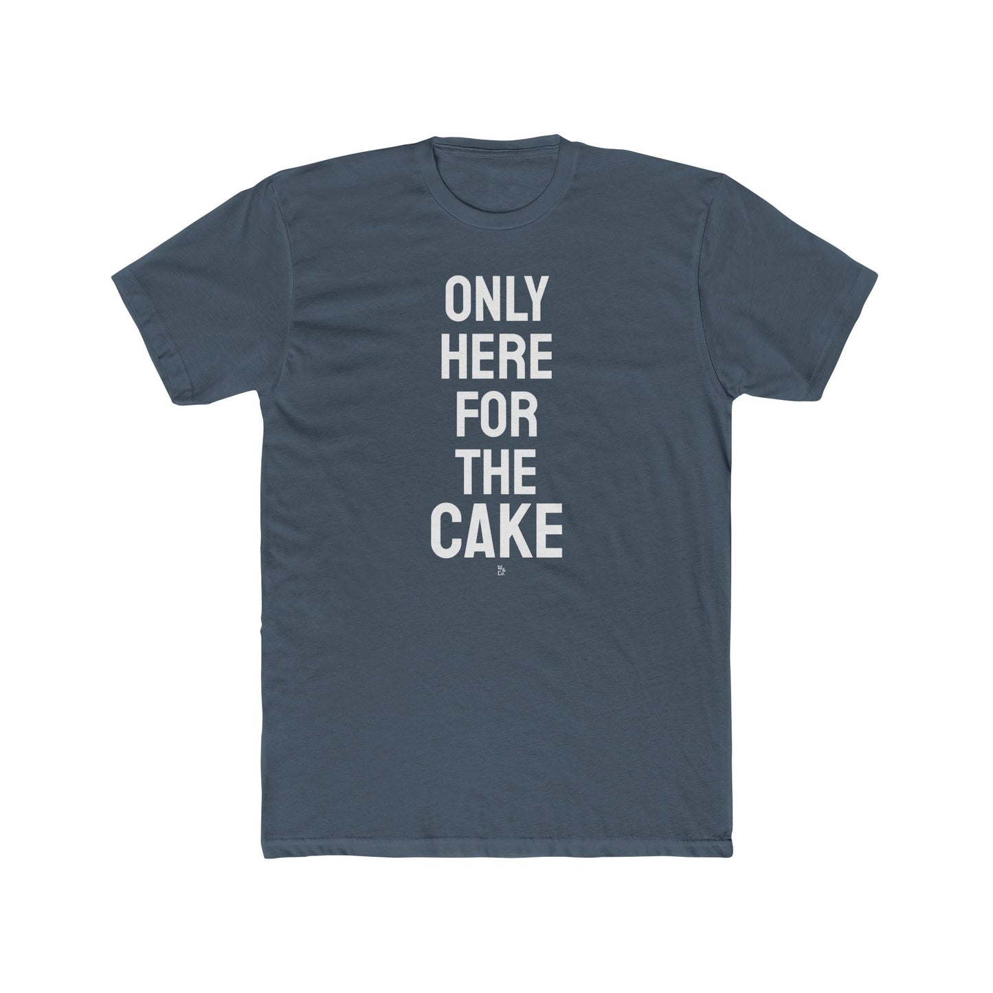 "Here for The Cake" Everday Tee