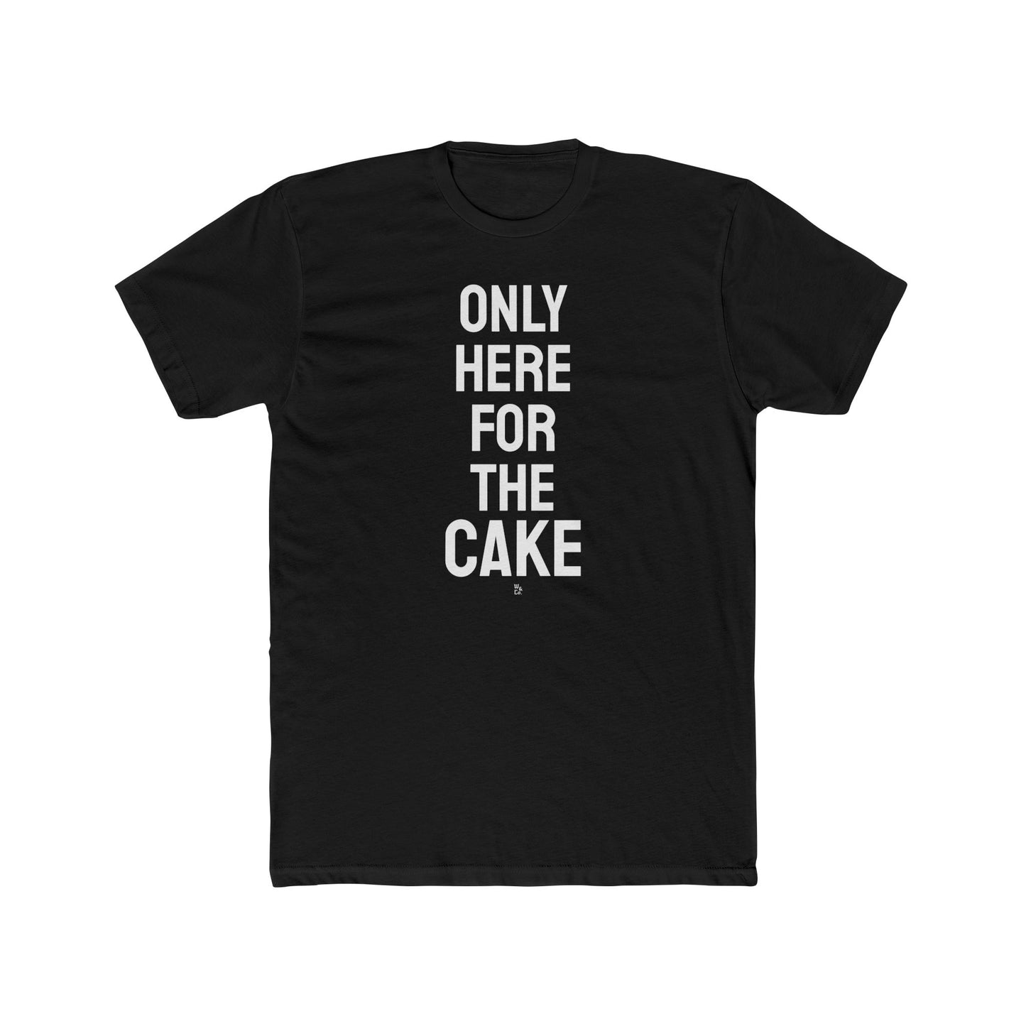 "Here for The Cake" Everday Tee