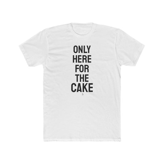 "Here for The Cake" Everday Tee