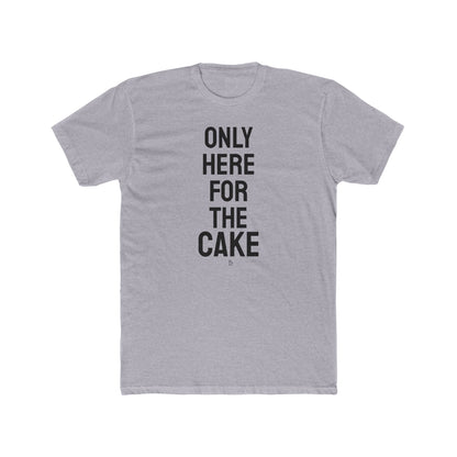 "Here for The Cake" Everday Tee