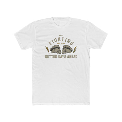 "Keep Fighting Better Day Ahead" Everyday Tee