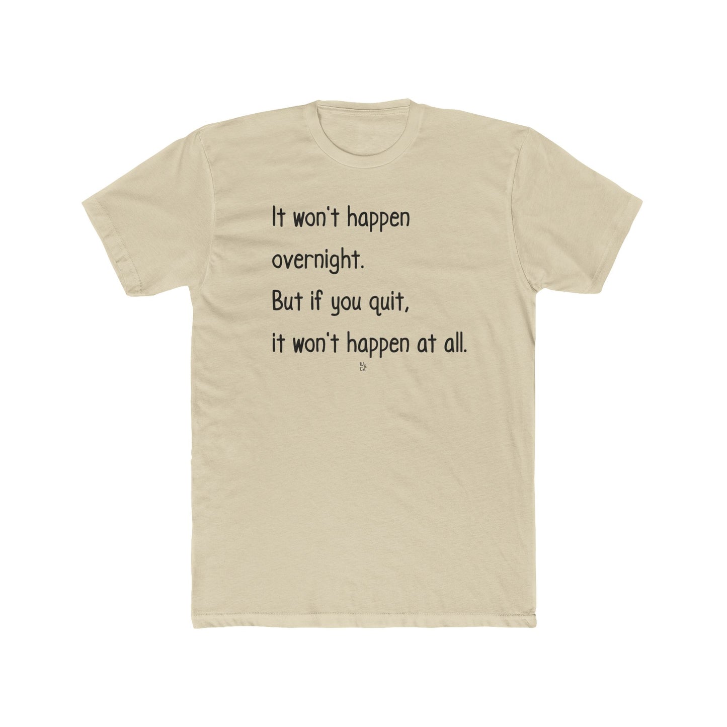 "It won't happen overnight. But if you quit, it won't happen at all." Cotton Everyday Tee