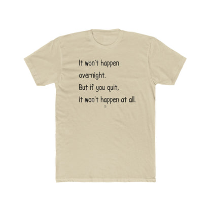 "It won't happen overnight. But if you quit, it won't happen at all." Cotton Everyday Tee