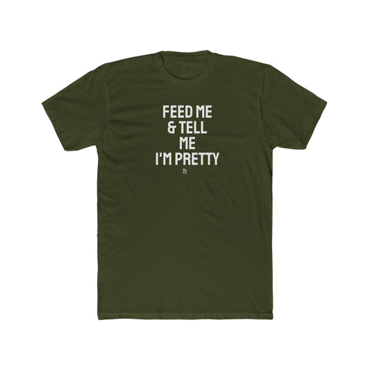 " Feed Me & Tell Me I'm Pretty " Cotton Everyday Tee