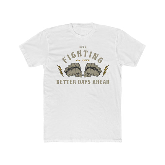 "Keep Fighting Better Day Ahead" Cotton Everyday Tee
