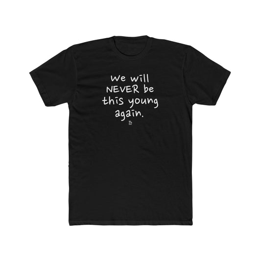 " We Will Never Be This Young Again " Cotton Everyday Tee