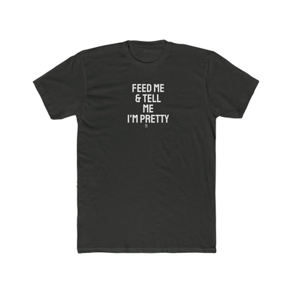 " Feed Me & Tell Me I'm Pretty " Everyday Tee
