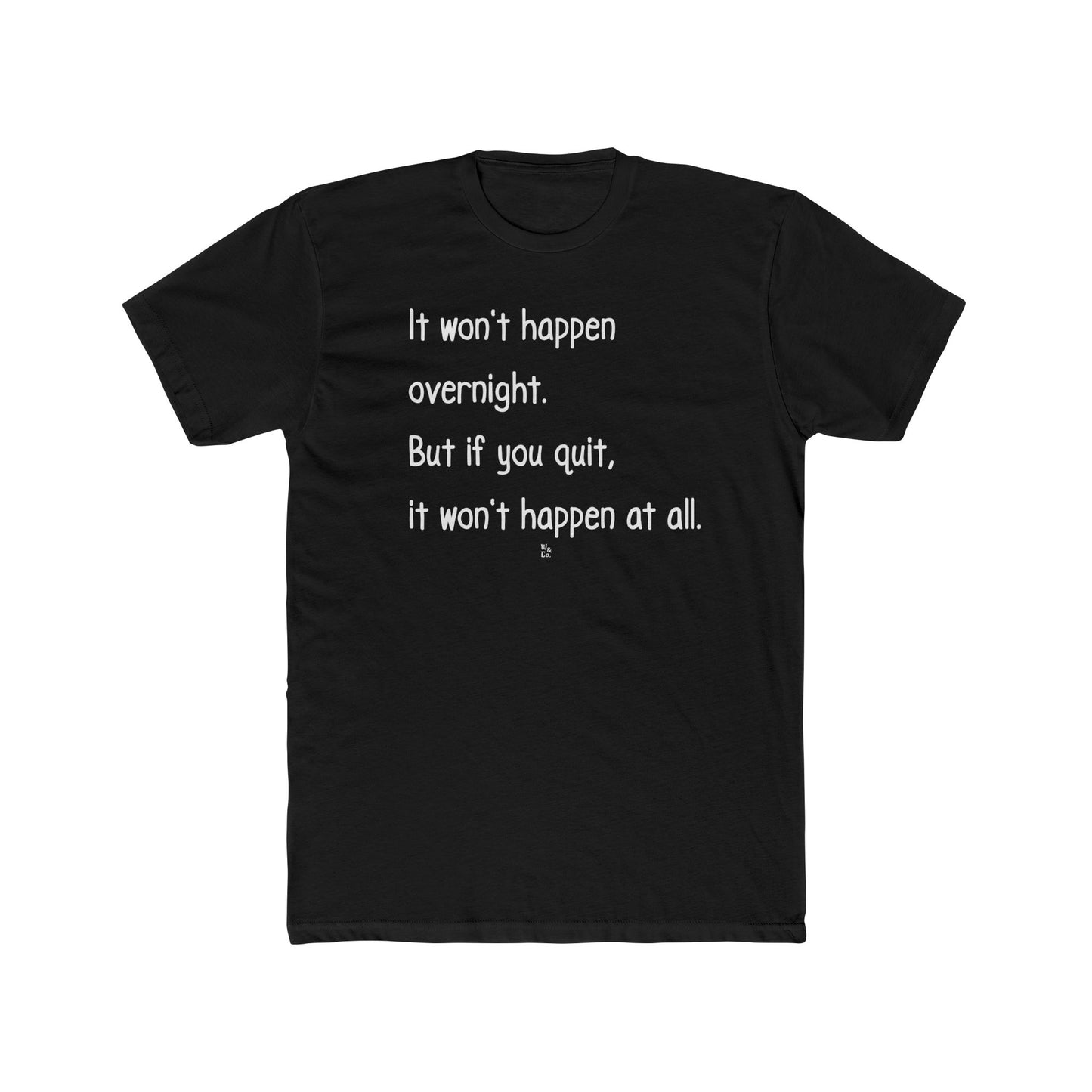 "It won't happen overnight. But if you quit, it won't happen at all." Cotton Everyday Tee