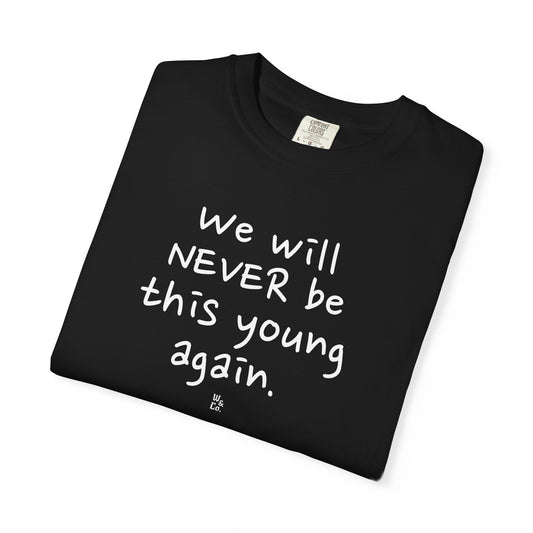 " We Will Never Be This Young Again " Inspirational Cotton Tee