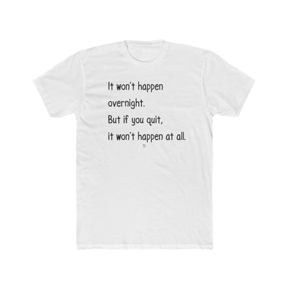 "It won't happen overnight. But if you quit, it won't happen at all." Cotton Everyday Tee