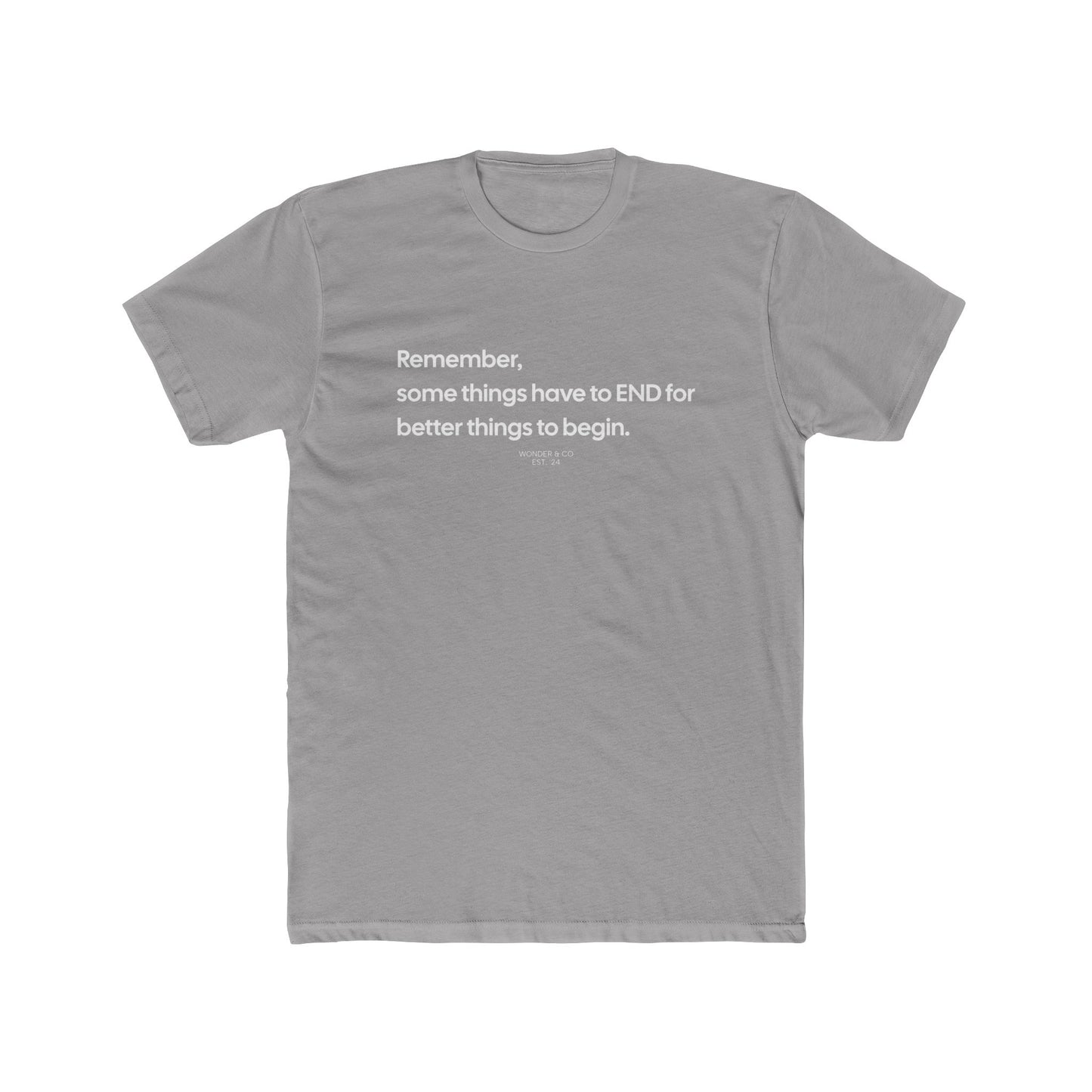 “Remember, some things have to END" Cotton Everyday Tee