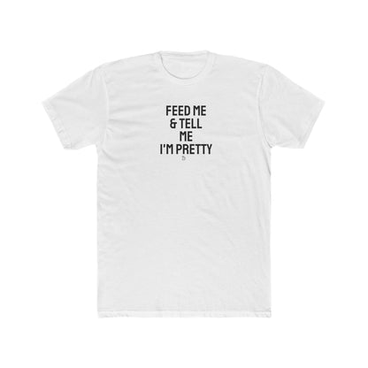 " Feed Me & Tell Me I'm Pretty " Everyday Tee