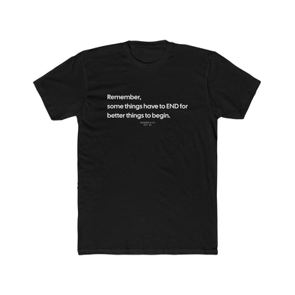 “Remember, some things have to END" Cotton Everyday Tee