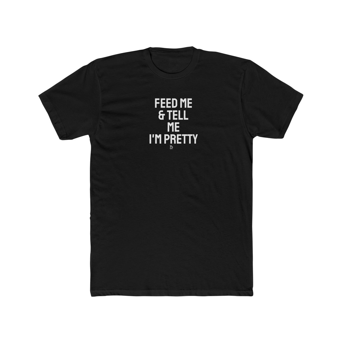 " Feed Me & Tell Me I'm Pretty " Everyday Tee