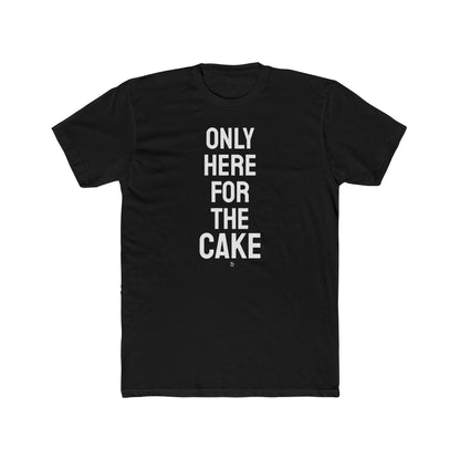 "Here for The Cake" Everday Tee